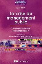 Couverture du livre « La crise du management public ; comment conduire le changement ? » de Sylvie Trosa aux éditions De Boeck Superieur