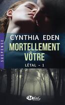 Couverture du livre « Létal Tome 1 : mortellement vôtre » de Cynthia Eden aux éditions Milady