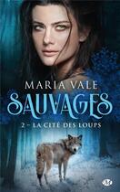 Couverture du livre « Sauvages Tome 2 : la cité des loups » de Maria Vale aux éditions Milady