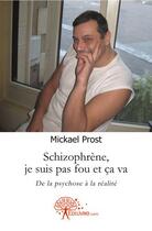 Couverture du livre « Schizophrène, je suis pas fou et ça va » de Mickael Prost aux éditions Edilivre