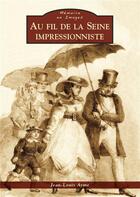 Couverture du livre « Au fil de la Seine impressioniste » de Jean-Louis Ayme aux éditions Editions Sutton