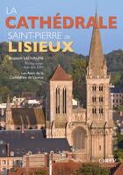 Couverture du livre « La cathédrale Saint-Pierre de Lisieux » de Elisabeth Lachaume et Alain Baudry aux éditions Orep