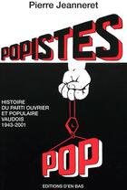 Couverture du livre « Popistes, histoire du parti ouvrier et populaire vaudois, 1943-2001 » de Jeanneret Pierre aux éditions D'en Bas