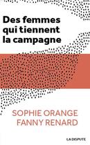 Couverture du livre « Des femmes qui tiennent la campagne » de Sophie Renard et Fanny Orange aux éditions Dispute