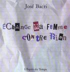 Couverture du livre « Echange ma femme contre rien » de Jose Bacri aux éditions L'esprit Du Temps
