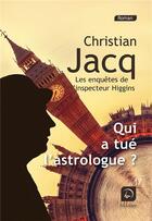 Couverture du livre « Les enquêtes de l'inspecteur Higgins Tome 9 : qui a tué l'astrologue ? » de Christian Jacq aux éditions Editions De La Loupe