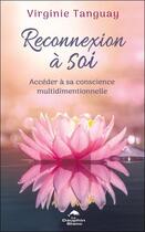 Couverture du livre « Reconnexion à soi : Accéder à sa conscience multidimentionnelle » de Virginie Tanguay aux éditions Dauphin Blanc