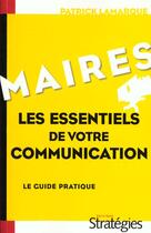 Couverture du livre « Maires les essentiels de votre communication » de Lamarque P aux éditions Strategies