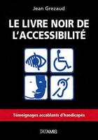 Couverture du livre « Le livre noir de l'accessibilité ; témoignages accablants d'handicapés » de Jean Grezaud aux éditions Tatamis