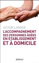 Couverture du livre « L'accompagnement des personnes âgées en établissement et à domicile » de Victor Larger aux éditions Balland