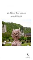 Couverture du livre « Un château dans les cieux » de Antoine Duclercq aux éditions Thebookedition.com