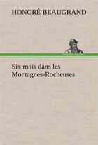 Couverture du livre « Six mois dans les montagnes-rocheuses » de Honore Beaugrand aux éditions Tredition