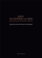 Couverture du livre « Dieu va ouvrir la mer : christianismes africains au Maroc » de Sophie Bava et Bernard Coyault et Malik Nejmi aux éditions Kulte