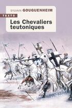 Couverture du livre « Les Chevaliers teutoniques » de Sylvain Gouguenheim aux éditions Tallandier