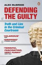 Couverture du livre « Defending the guilty: truth and lies in the criminal courtroom » de Alex Mcbride aux éditions Adult Pbs