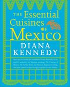 Couverture du livre « ESSENTIAL CUISINES OF MEXICO - REVISED AND UPDATED THROUGHOUT, WITH MORE THAN 30 NEW RECIPES » de Diana Kennedy aux éditions Clarkson Potter