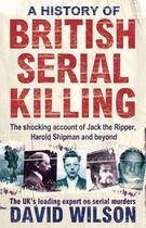 Couverture du livre « A History of British Serial Killing » de David Wilson aux éditions Little Brown Book Group Digital