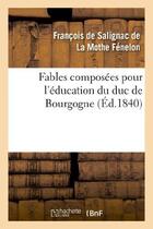 Couverture du livre « Fables composées pour l'éducation du duc de Bourgogne » de François De Fénelon aux éditions Hachette Bnf