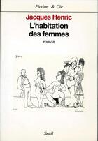 Couverture du livre « L'habitation des femmes » de Jacques Henric aux éditions Seuil