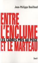 Couverture du livre « Entre l'enclume et le marteau ; les cadres pris au piège » de Jean-Philippe Bouilloud aux éditions Seuil