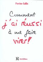 Couverture du livre « Comment J'Ai Reussi A Me Faire Virer ; Guide A L'Usage Des Derniers Cdistes » de Perrine Collin aux éditions Intereditions