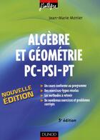 Couverture du livre « Algèbre et géométrie ; PC-PSI-PT ; cours et exercices corrigés » de Jean-Marie Monier aux éditions Dunod