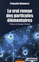 Couverture du livre « Le vrai roman des particules élémentaires » de Francois Vannucci aux éditions Dunod