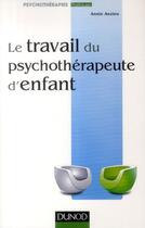 Couverture du livre « Le travail du psychothérapeute d'enfant » de Annie Anzieu aux éditions Dunod