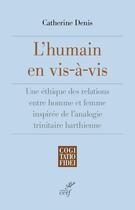 Couverture du livre « L'humain en vis-à-vis : Une éthique des relations entre homme et femme inspirée de l'analogie trinitaire barthienne » de Catherine Denis aux éditions Cerf