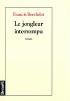 Couverture du livre « Le jongleur interrompu » de Francis Berthelot aux éditions Denoel