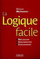 Couverture du livre « La logique facile ; réfléchir, argumenter, convaincre » de Dennis Mcinerny aux éditions Organisation