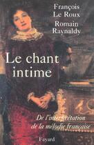 Couverture du livre « Le chant intime - de l'interpretation de la melodie francaise » de Le Roux/Raynaldy aux éditions Fayard