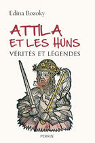 Couverture du livre « Attila et les Huns ; vérités et légendes » de Edina Bozoky aux éditions Perrin