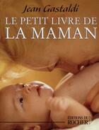 Couverture du livre « Le petit livre de la maman » de Jean Gastaldi aux éditions Rocher