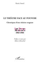 Couverture du livre « Théâtre face au pouvoir ; chroniques d'une relation orageuse ; les temps modernes 1965-1984 » de Saurel Renee aux éditions L'harmattan