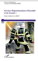 Couverture du livre « Services départementaux d'incendie et de secours ; faut-il étatiser les SDIS ? » de Caroline Chamard-Heim aux éditions L'harmattan
