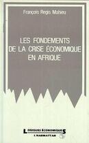 Couverture du livre « Les fondements de la crise économique en Afrique » de Mahieu F-R. aux éditions Editions L'harmattan