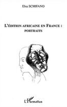 Couverture du livre « L'edition africaine en france : portraits » de Elsa Schifano aux éditions Editions L'harmattan