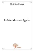 Couverture du livre « La mort de tante agathe » de Christian Orange aux éditions Edilivre