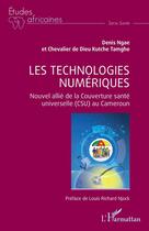 Couverture du livre « Les technologies numériques : Nouvel allié de la Couverture santé universelle (CSU) au Cameroun » de Denis Ngae et Chevalier De Dieux Kutche Tamghe aux éditions L'harmattan