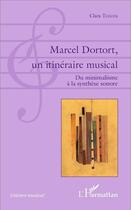 Couverture du livre « Marcel Dortort, un itinéraire musical ; du minimalisme è la synthèse sonore » de Clara Tessier aux éditions L'harmattan