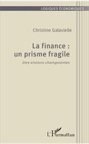 Couverture du livre « La finance : un prisme fragile ; des visions changeantes » de Christine Galavielle aux éditions L'harmattan