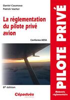 Couverture du livre « La réglementation du pilote privé avion (8e édition) » de Daniel Casanova et Patrick Vacher aux éditions Cepadues