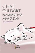 Couverture du livre « Chat qui dort n'amasse pas maousse » de Roquet Jean-Luc aux éditions 7 Ecrit