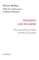 Couverture du livre « To serve and to grow ; the inconoclastic beliefs of Sodexo's founder » de Pierre Bellon et Bruno Dranesas aux éditions Manitoba