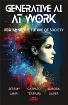 Couverture du livre « Generative AI at Work : Reshaping the future of society » de Jeremy Lamri et Aurora Silver et Gaspard Tertrais aux éditions Ems