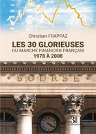 Couverture du livre « Les 30 glorieuses du marché financier français : 1978 à 2008 » de Christian Frappaz aux éditions Les Trois Colonnes