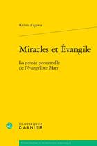 Couverture du livre « Miracles et Évangile : La pensée personnelle de l'évangéliste Marc » de Kenzo Tagawa aux éditions Classiques Garnier