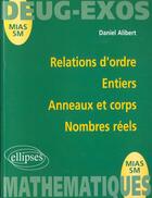 Couverture du livre « Relations d'ordre, entiers, anneaux et corps, nombres réels » de Daniel Alibert aux éditions Ellipses
