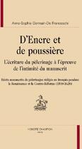 Couverture du livre « D'encre et de poussière ; l'écriture du pèlerinage à l'épreuve de l'intimité du manuscrit : récits manuscrits de pèlerinages rédigés en français pendant la Renaissance et la Contre-Réforme (1500-1620) » de Anne-Sophie Germain-De Franceschi aux éditions Honore Champion